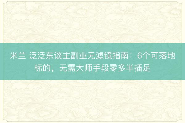 米兰 泛泛东谈主副业无滤镜指南：6个可落地标的，无需大师手段零多半插足