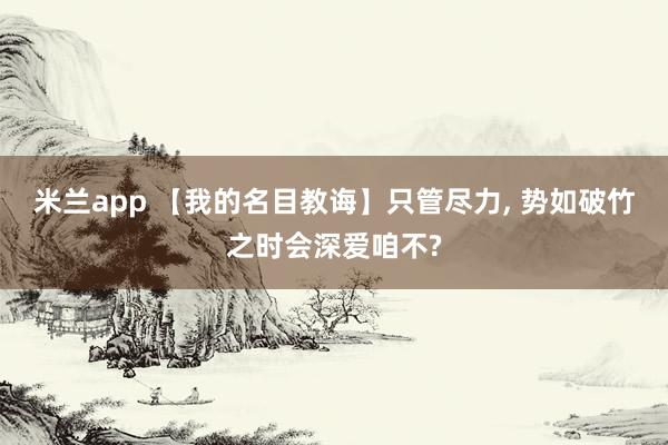 米兰app 【我的名目教诲】只管尽力，<a href=