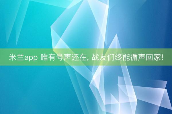 米兰app 唯有号声还在， 战友们终能循声回家!