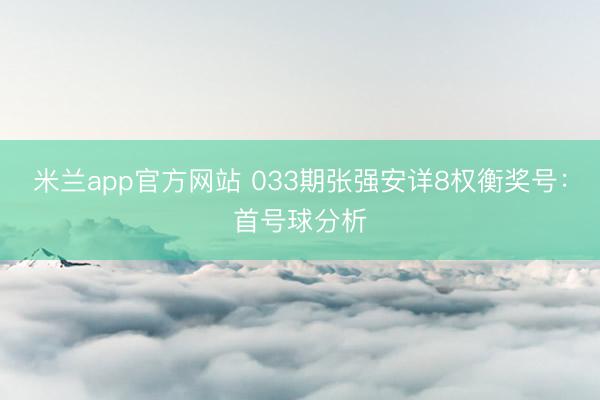米兰app官方网站 033期张强安详8权衡奖号：首号球分析