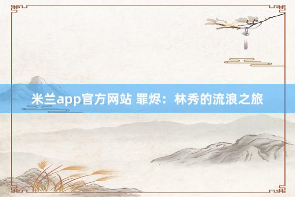 米兰app官方网站 罪烬：林秀的流浪之旅