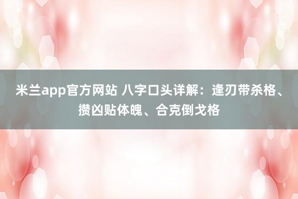 米兰app官方网站 八字口头详解：逢刃带杀格、攒凶贴体魄、合克倒戈格