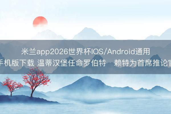 米兰app2026世界杯IOS/Android通用手机版下载 温蒂汉堡任命罗伯特・赖特为首席推论官