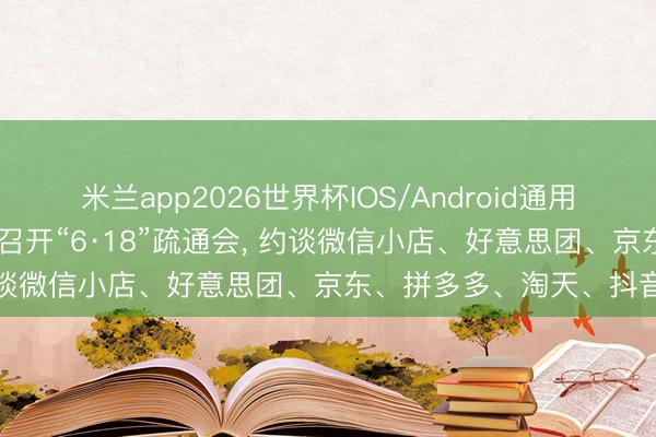 米兰app2026世界杯IOS/Android通用手机版下载 深圳市集监管召开“6·18”疏通会， 约谈微信小店、好意思团、京东、拼多多、淘天、抖音等