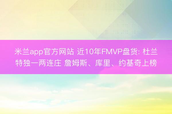 米兰app官方网站 近10年FMVP盘货: 杜兰特独一两连庄 詹姆斯、库里、约基奇上榜